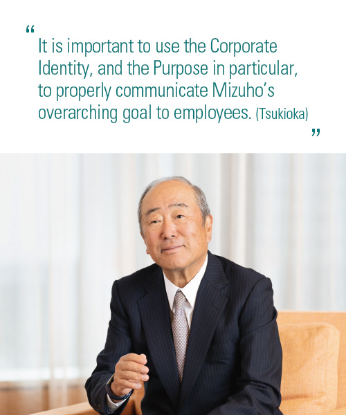 It is important to use the Corporate Identity, and the Purpose in particular, to properly communicate Mizuho's overarching goal to employees. (Tsukioka)